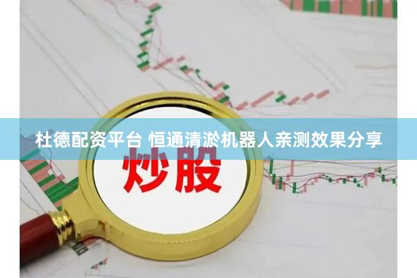 杜德配资平台 恒通清淤机器人亲测效果分享